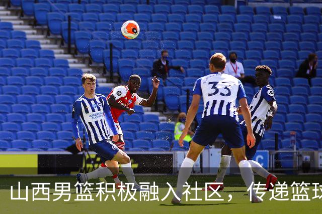 山西男篮积极融入社区，传递篮球热情超越赛场